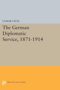 Book Cover for The German Diplomatic Service, 1871-1914 by Lamar Cecil