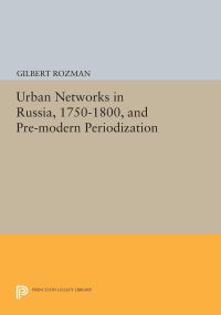 Book Cover for Urban Networks in Russia, 1750-1800, and Pre-Modern Periodization by Gilbert Rozman
