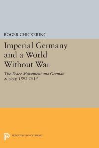 Book Cover for Imperial Germany and a World Without War by Roger Chickering