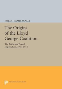 Book Cover for The Origins of the Lloyd George Coalition by Robert James Scally