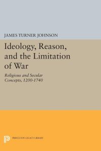 Book Cover for Ideology, Reason, and the Limitation of War by James Turner Johnson