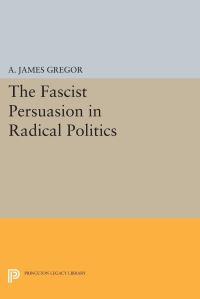 Book Cover for The Fascist Persuasion in Radical Politics by A James Gregor