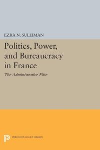 Book Cover for Politics, Power, and Bureaucracy in France by Ezra N Suleiman