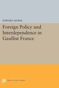 Book Cover for Foreign Policy and Interdependence in Gaullist France by Edward L Morse