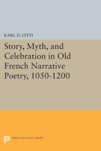 Book Cover for Story, Myth, and Celebration in Old French Narrative Poetry, 1050-1200 by Karl D Uitti