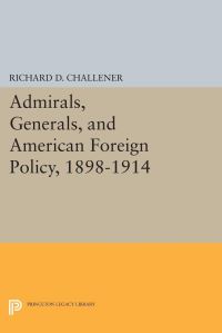 Book Cover for Admirals, Generals, and American Foreign Policy, 1898-1914 by Richard D Challener