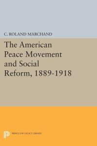 Book Cover for The American Peace Movement and Social Reform, 1889-1918 by C Roland Marchand