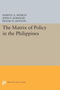Book Cover for The Matrix of Policy in the Philippines by Harvey A Averch, John E Koehler, Frank H Denton