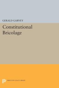 Book Cover for Constitutional Bricolage by Gerald Garvey