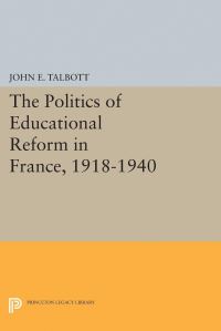 Book Cover for The Politics of Educational Reform in France, 1918-1940 by John E Talbott