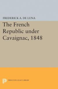 Book Cover for The French Republic Under Cavaignac, 1848 by Frederick A De Luna