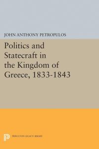 Book Cover for Politics and Statecraft in the Kingdom of Greece, 1833-1843 by John Anthony Petropulos