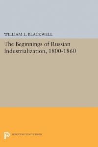 Book Cover for Beginnings of Russian Industrialization, 1800-1860 by William L Blackwell