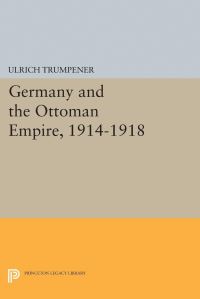 Book Cover for Germany and the Ottoman Empire, 1914-1918 by Ulrich Trumpener