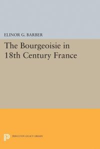 Book Cover for The Bourgeoisie in 18Th-Century France by Elinor Barber