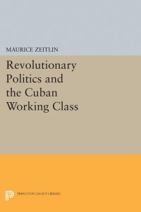 Book Cover for Revolutionary Politics and the Cuban Working Class by Maurice Zeitlin