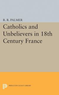 Book Cover for Catholics and Unbelievers in 18th Century France by R R Palmer