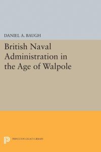 Book Cover for British Naval Administration in the Age of Walpole by Daniel A Baugh
