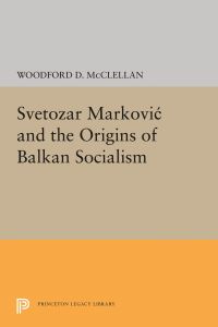 Book Cover for Svetozar Markovic and the Origins of Balkan Socialism by Woodford McClellan