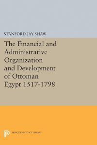 Book Cover for The Financial and Administrative Organization and Development of Ottoman Egypt by Stanford Jay Shaw