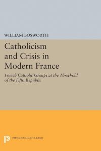 Book Cover for Catholicism and Crisis in Modern France by William Bosworth
