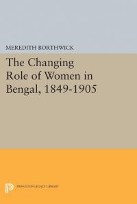 Book Cover for The Changing Role of Women in Bengal, 1849-1905 by Meredith Borthwick