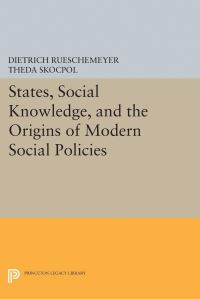 Book Cover for States, Social Knowledge, and the Origins of Modern Social Policies by Dietrich Rueschemeyer, Theda Skocpol