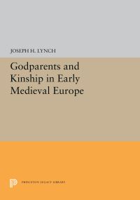 Book Cover for Godparents and Kinship in Early Medieval Europe by Joseph H Lynch