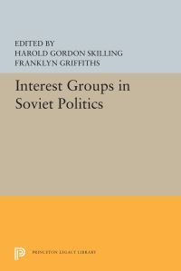 Book Cover for Interest Groups in Soviet Politics by Harold Gordon Skilling, Franklyn Griffiths