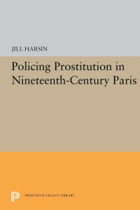 Book Cover for Policing Prostitution in Nineteenth-Century Paris by Jill Harsin