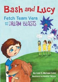 Book Cover for Bash and Lucy Fetch Team Vera and the Dream Beasts by Lisa Cohn, Lea S Cohn