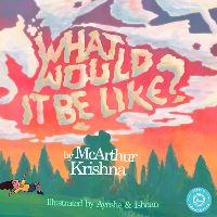 Book Cover for What Would It Be Like? by McArthur Krishna