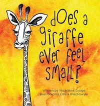 Book Cover for Does A Giraffe Ever Feel Small? by Madeleine Dodge