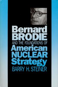 Book Cover for Bernard Brodie and the Foundations of American Nuclear Strategy by Barry H Steiner