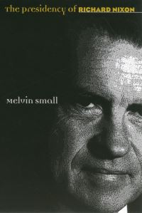 Book Cover for The Presidency of Richard Nixon by Melvin Small