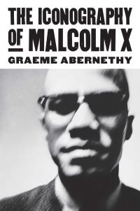 Book Cover for The Iconography of Malcolm X by Graeme Abernethy