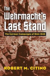 Book Cover for The Wehrmacht's Last Stand by Robert M Citino