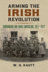Book Cover for Arming the Irish Revolution by William H Kautt