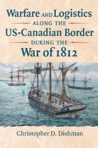 Book Cover for Warfare and Logistics Along the US-Canadian Border During the War of 1812 by Chris D Dishman