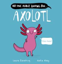 Book Cover for No One Really Knows An...axolotl by Laura Sieveking