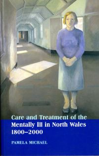 Book Cover for Care and Treatment of the Mentally Ill in North Wales 1800-2000 by Pamela Michael