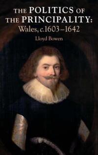 Book Cover for The Politics of the Principality by Lloyd Bowen, University of Wales