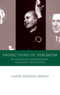 Book Cover for Projections of Peronism in Argentine Autobiography, Biography and Fiction by Lloyd Hughes Davies