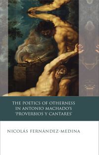 Book Cover for The Poetics of Otherness in Antonio Machado's 'Proverbios Y Cantares' by Nicolás FernándezMedina