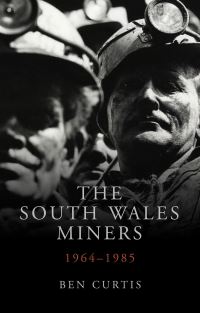 Book Cover for The South Wales Miners, 1964-1985 by Ben Curtis