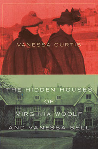 Book Cover for The Hidden Houses of Virginia Woolf and Vanessa Bell by Vanessa Curtis