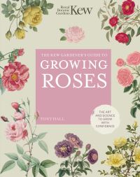 Book Cover for The Kew Gardener's Guide to Growing Roses by Tony Hall, Kew Royal Botanic Gardens