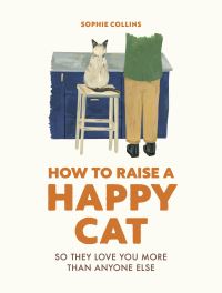 Book Cover for How to Raise a Happy Cat by Sophie Collins