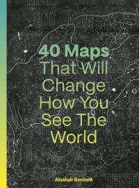 Book Cover for 40 Maps That Will Change How You See the World by Alastair Bonnett