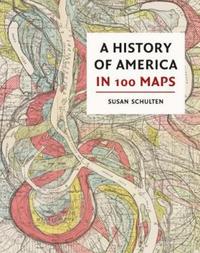 Book Cover for A History of America in 100 Maps by Susan Schulten